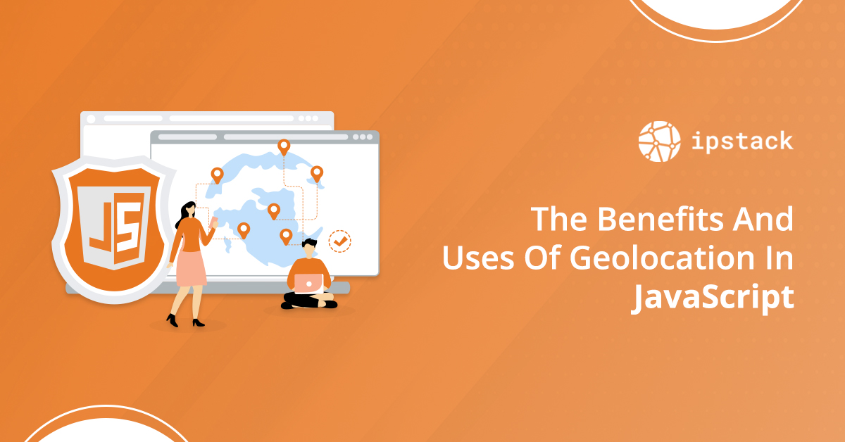 Benifits and uses of geolocation in java script